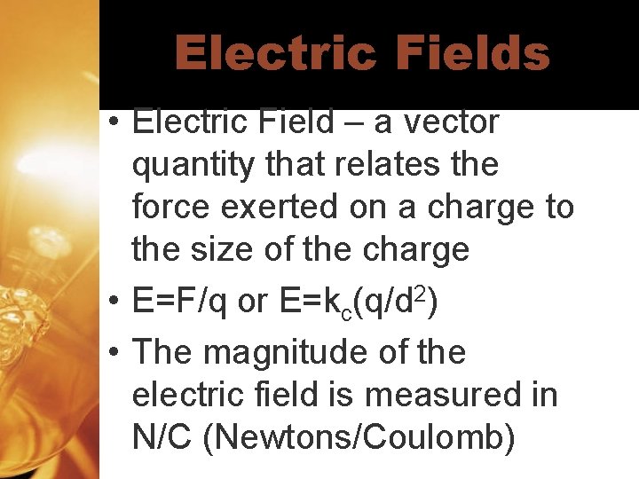 Electric Fields • Electric Field – a vector quantity that relates the force exerted