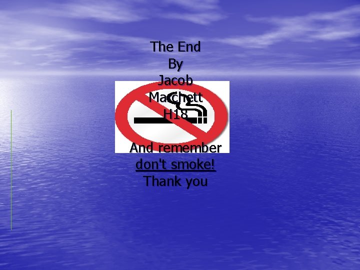 The End By Jacob Marchett H 18 And remember don't smoke! Thank you 
