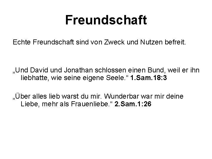 Freundschaft Echte Freundschaft sind von Zweck und Nutzen befreit. „Und David und Jonathan schlossen