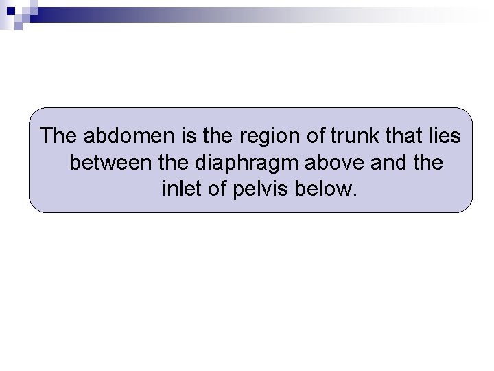 The abdomen is the region of trunk that lies between the diaphragm above and
