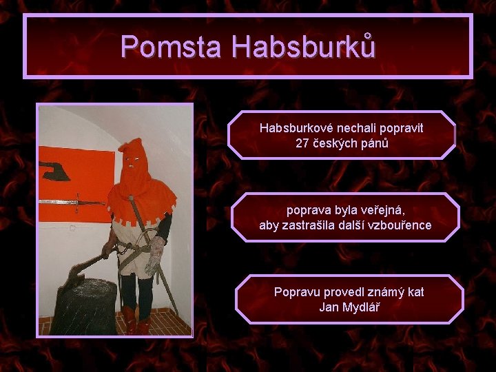 Pomsta Habsburků Habsburkové nechali popravit 27 českých pánů poprava byla veřejná, aby zastrašila další