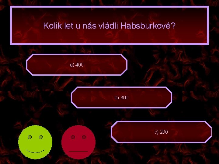 Kolik let u nás vládli Habsburkové? a) 400 b) 300 c) 200 