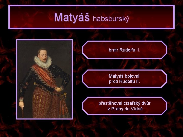 Matyáš habsburský bratr Rudolfa II. Matyáš bojoval proti Rudolfu II. přestěhoval císařský dvůr z