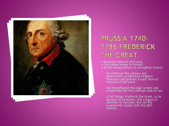  • Becomes monarch of Prussia • Centralizes power in himself • Builds strong