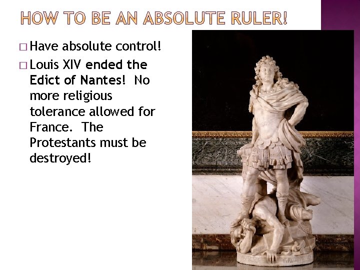 � Have absolute control! � Louis XIV ended the Edict of Nantes! No more