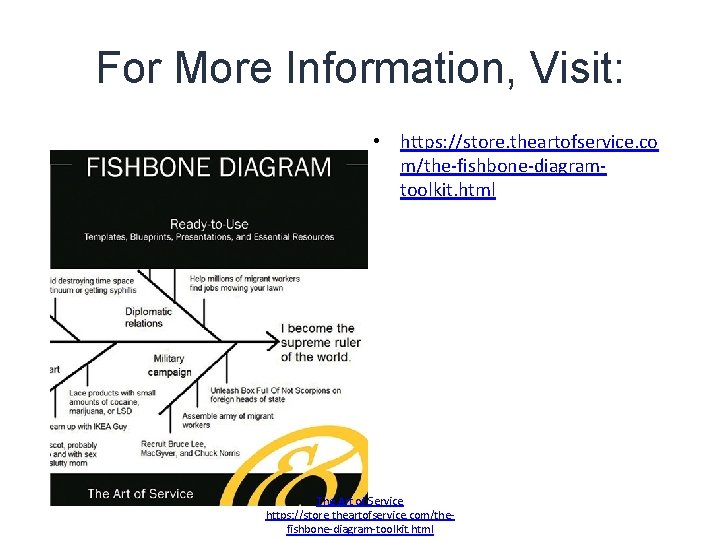 For More Information, Visit: • https: //store. theartofservice. co m/the-fishbone-diagramtoolkit. html The Art of