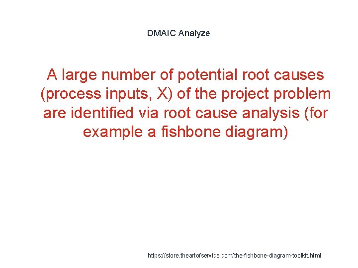 DMAIC Analyze 1 A large number of potential root causes (process inputs, X) of