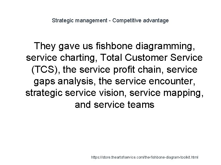 Strategic management - Competitive advantage They gave us fishbone diagramming, service charting, Total Customer