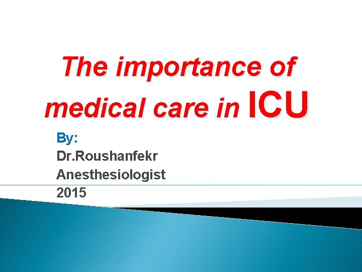 The importance of medical care in ICU By: Dr. Roushanfekr Anesthesiologist 2015 