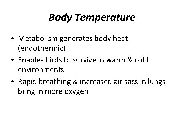 Body Temperature • Metabolism generates body heat (endothermic) • Enables birds to survive in