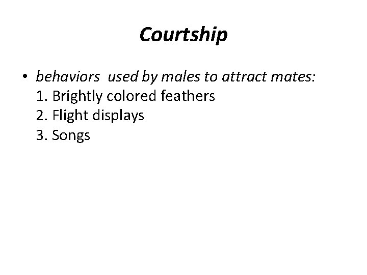Courtship • behaviors used by males to attract mates: 1. Brightly colored feathers 2.