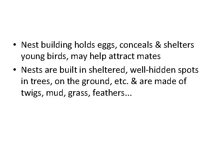  • Nest building holds eggs, conceals & shelters young birds, may help attract
