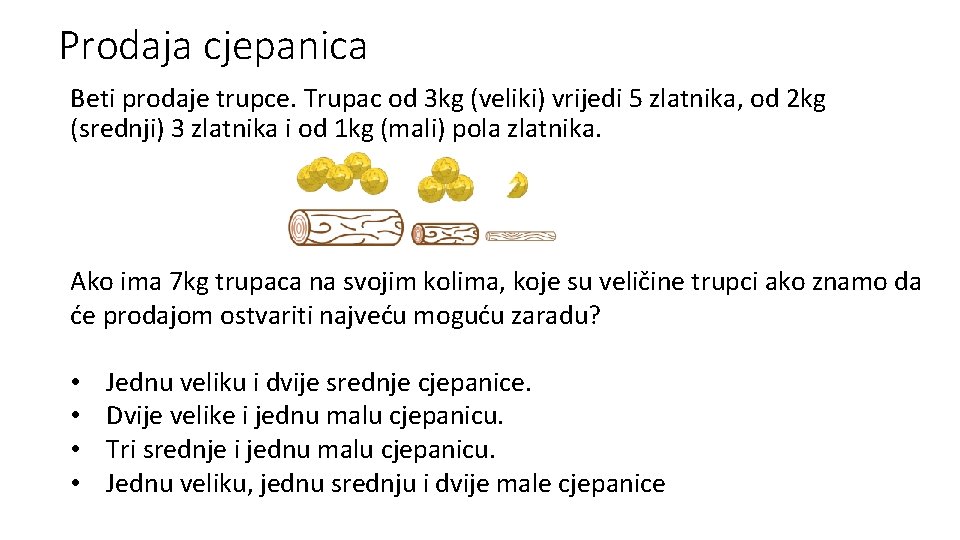 Prodaja cjepanica Beti prodaje trupce. Trupac od 3 kg (veliki) vrijedi 5 zlatnika, od