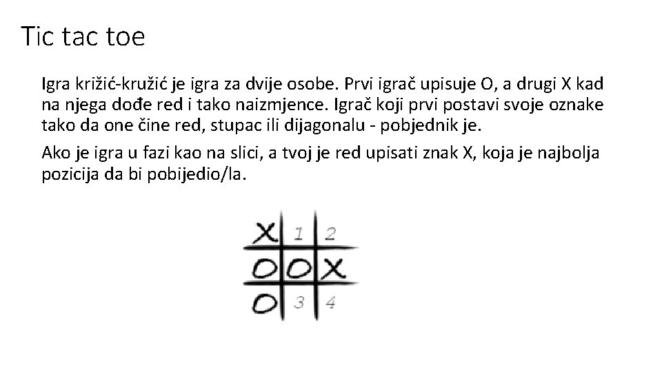 Tic tac toe Igra križić-kružić je igra za dvije osobe. Prvi igrač upisuje O,