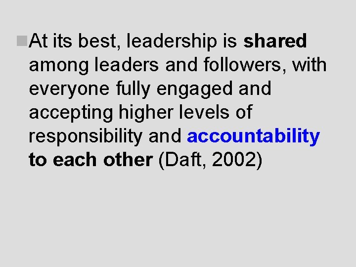 n. At its best, leadership is shared among leaders and followers, with everyone fully