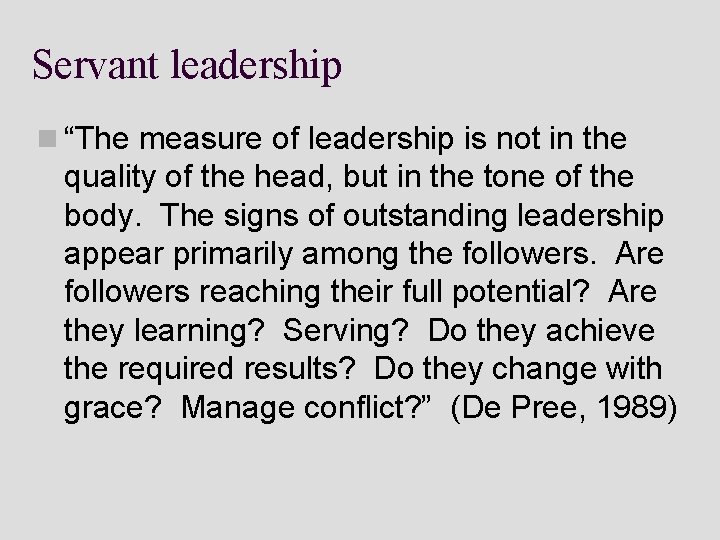 Servant leadership n “The measure of leadership is not in the quality of the