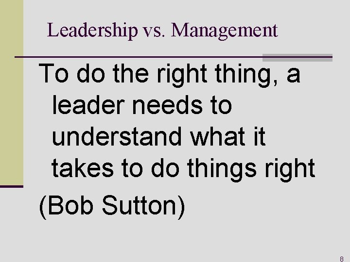 Leadership vs. Management To do the right thing, a leader needs to understand what