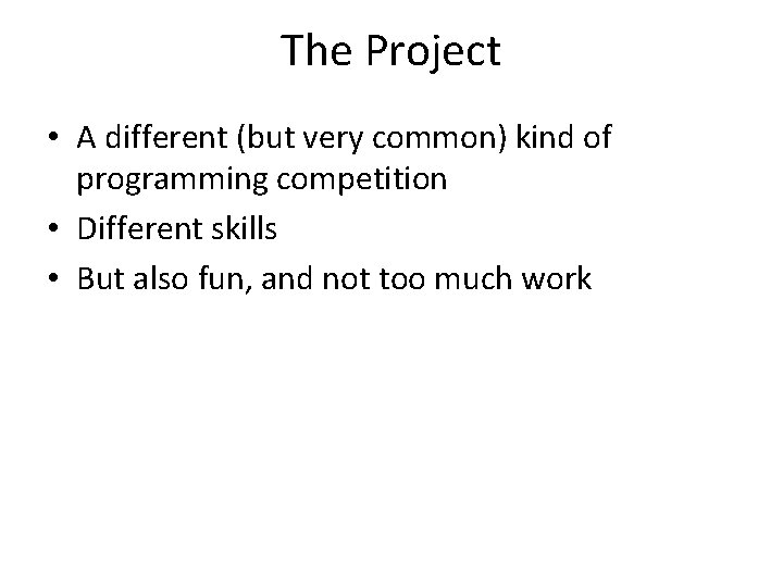 The Project • A different (but very common) kind of programming competition • Different