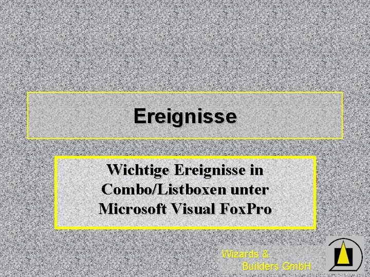 Ereignisse Wichtige Ereignisse in Combo/Listboxen unter Microsoft Visual Fox. Pro Wizards & Builders Gmb.