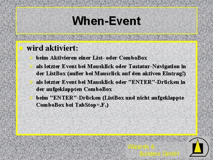 When-Event l wird aktiviert: Ø beim Aktivieren einer List- oder Combo. Box Ø als