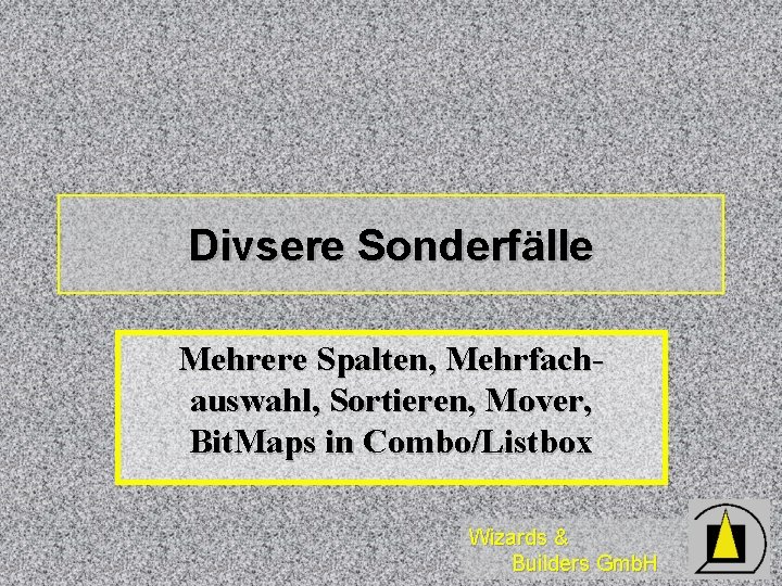 Divsere Sonderfälle Mehrere Spalten, Mehrfachauswahl, Sortieren, Mover, Bit. Maps in Combo/Listbox Wizards & Builders