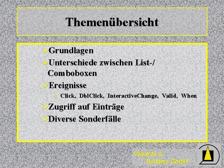 Themenübersicht ØGrundlagen ØUnterschiede zwischen List-/ Comboboxen ØEreignisse ð Click, Dbl. Click, Interactive. Change, Valid,