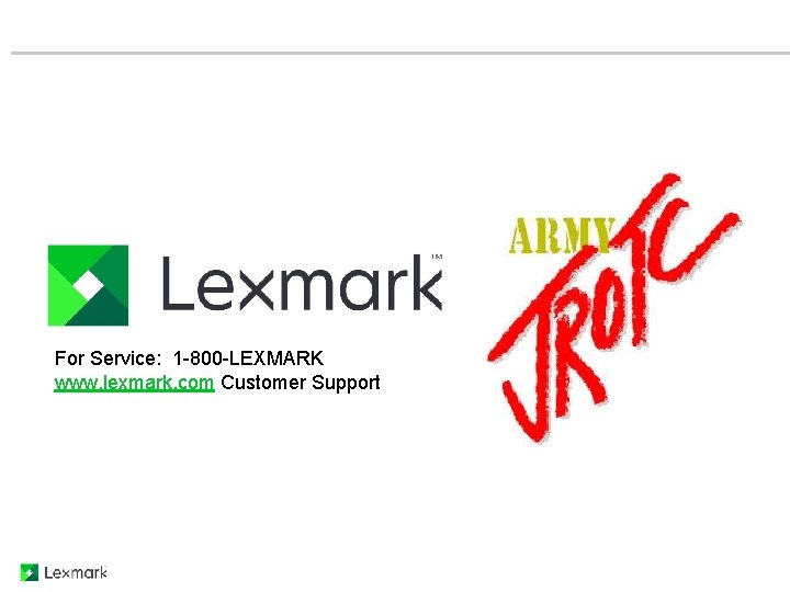 Questions and Answers For Service: 1 -800 -LEXMARK www. lexmark. com Customer Support 