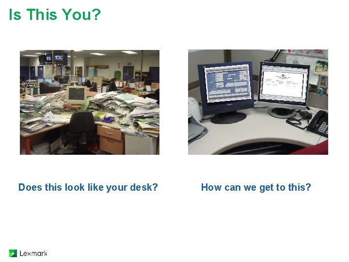 Is This You? Does this look like your desk? How can we get to