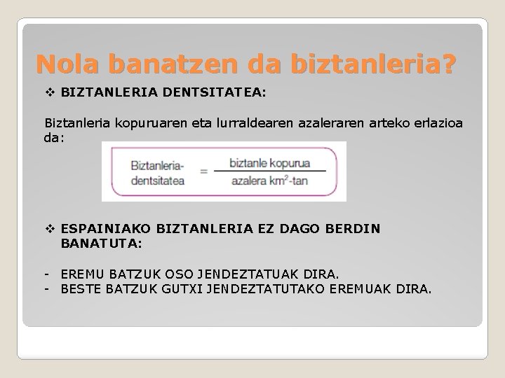 Nola banatzen da biztanleria? v BIZTANLERIA DENTSITATEA: Biztanleria kopuruaren eta lurraldearen azaleraren arteko erlazioa