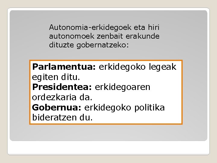 Autonomia-erkidegoek eta hiri autonomoek zenbait erakunde dituzte gobernatzeko: Parlamentua: erkidegoko legeak egiten ditu. Presidentea: