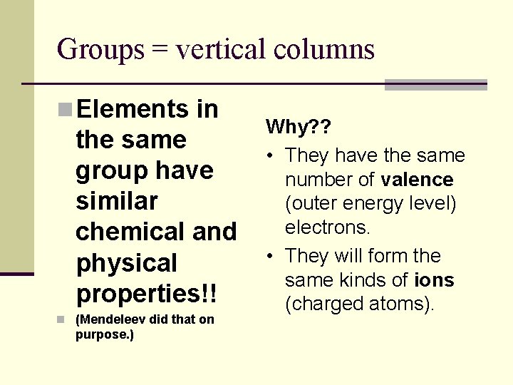 Groups = vertical columns n Elements in the same group have similar chemical and