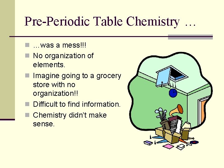 Pre-Periodic Table Chemistry … n …was a mess!!! n No organization of elements. n