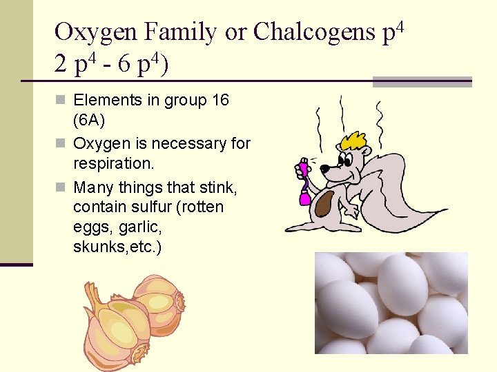 Oxygen Family or Chalcogens p 4 2 p 4 - 6 p 4) n