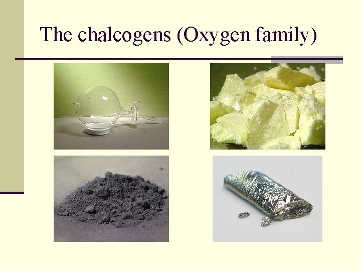 The chalcogens (Oxygen family) 