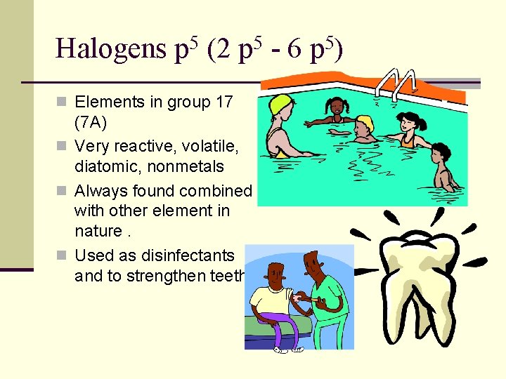 Halogens p 5 (2 p 5 - 6 p 5) n Elements in group