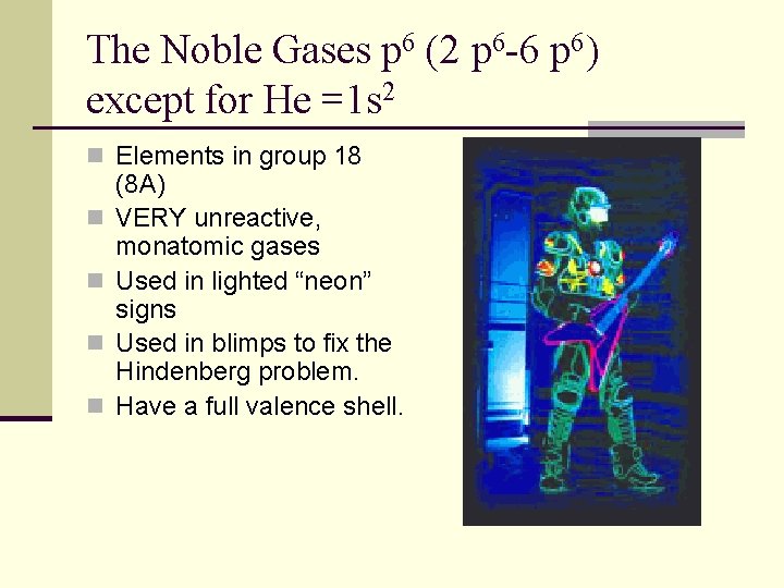 The Noble Gases p 6 (2 p 6 -6 p 6) except for He