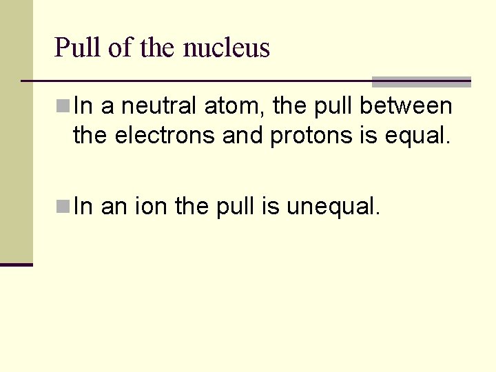 Pull of the nucleus n In a neutral atom, the pull between the electrons