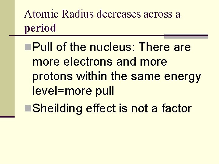 Atomic Radius decreases across a period n. Pull of the nucleus: There are more