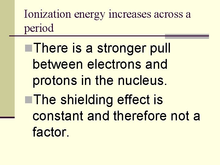 Ionization energy increases across a period n. There is a stronger pull between electrons