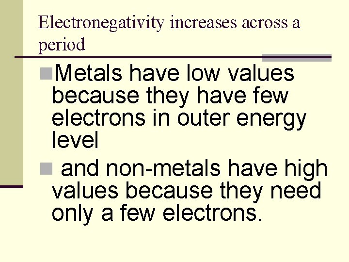 Electronegativity increases across a period n. Metals have low values because they have few
