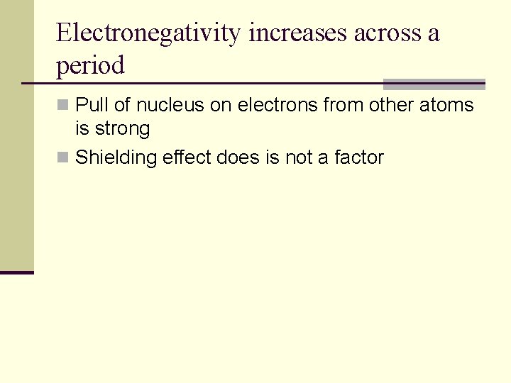 Electronegativity increases across a period n Pull of nucleus on electrons from other atoms