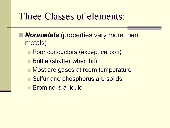 Three Classes of elements: n Nonmetals (properties vary more than metals) Poor conductors (except