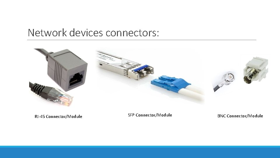 Network devices connectors: RJ-45 Connector/Module SFP Connector/Module BNC Connector/Module 