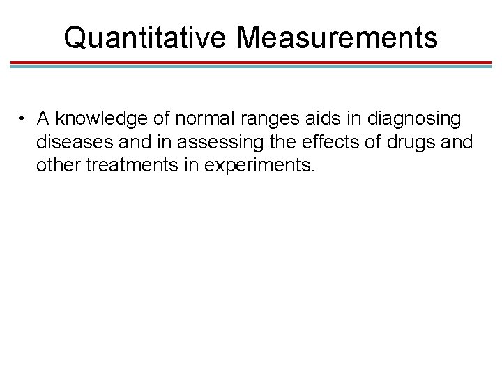 Quantitative Measurements • A knowledge of normal ranges aids in diagnosing diseases and in Quantitative Measurements • A knowledge of normal ranges aids in diagnosing diseases and in