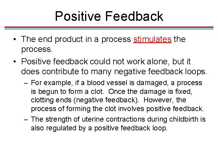Positive Feedback • The end product in a process stimulates the process. • Positive Positive Feedback • The end product in a process stimulates the process. • Positive