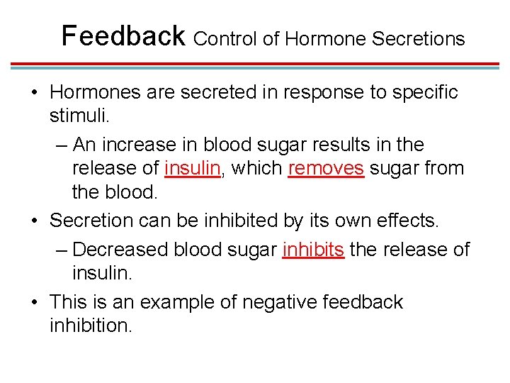 Feedback Control of Hormone Secretions • Hormones are secreted in response to specific stimuli. Feedback Control of Hormone Secretions • Hormones are secreted in response to specific stimuli.
