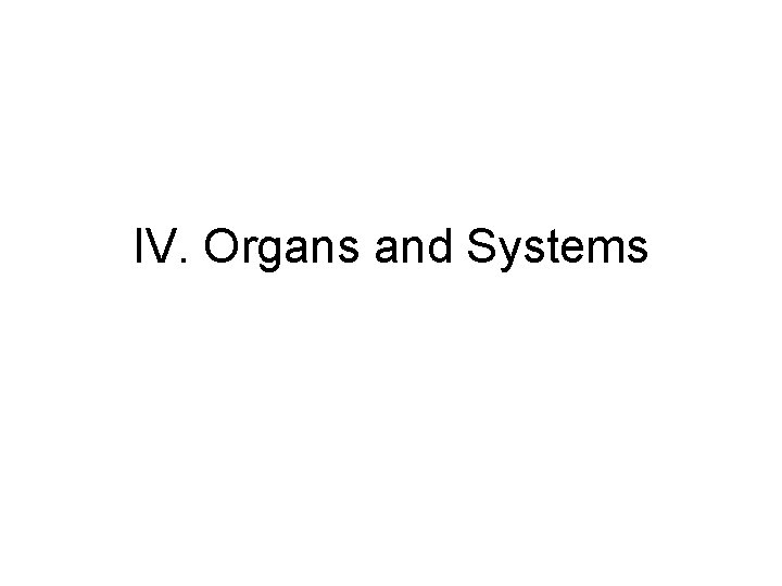 IV. Organs and Systems IV. Organs and Systems