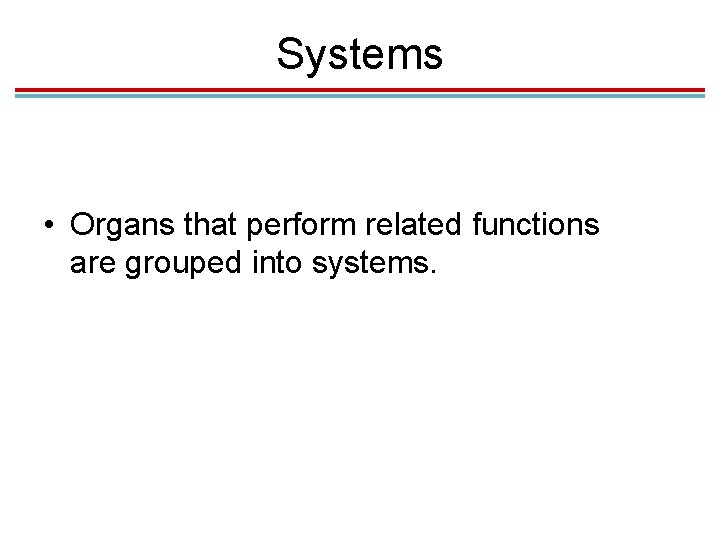Systems • Organs that perform related functions are grouped into systems. Systems • Organs that perform related functions are grouped into systems.