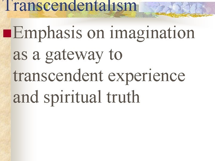 Transcendentalism n Emphasis on imagination as a gateway to transcendent experience and spiritual truth