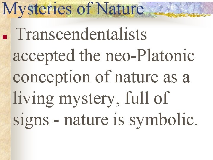 Mysteries of Nature n Transcendentalists accepted the neo-Platonic conception of nature as a living